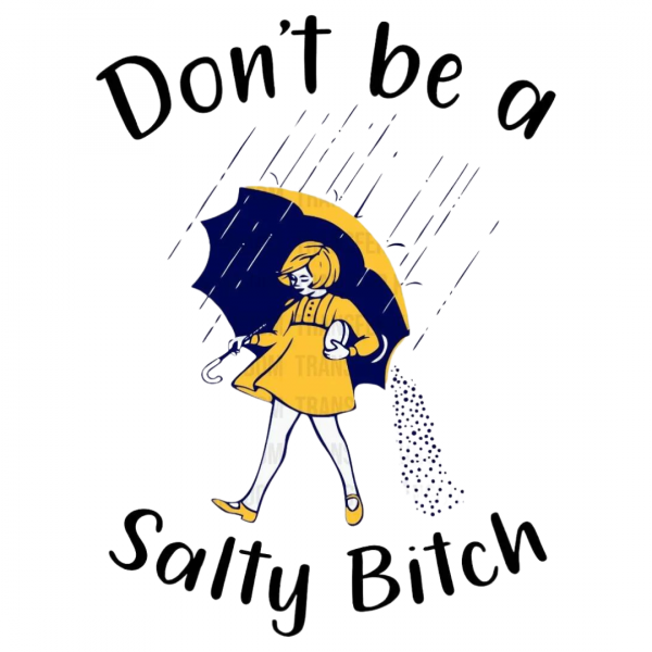 Don't be a Salty Bitch