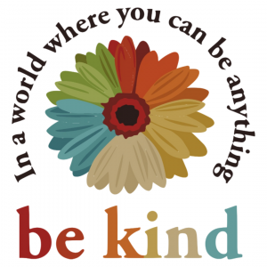 In a World Where You Can Be Anything Be Kind