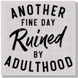 Another Fine Day Ruined by Adulthood